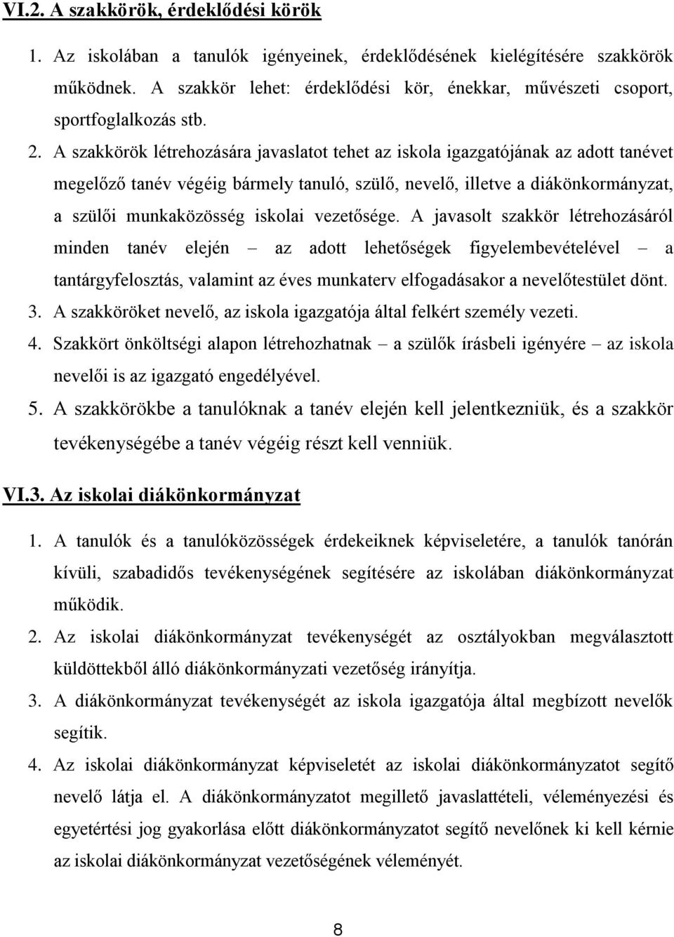 A szakkörök létrehozására javaslatot tehet az iskola igazgatójának az adott tanévet megelőző tanév végéig bármely tanuló, szülő, nevelő, illetve a diákönkormányzat, a szülői munkaközösség iskolai