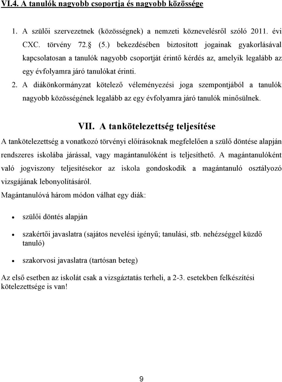 A diákönkormányzat kötelező véleményezési joga szempontjából a tanulók nagyobb közösségének legalább az egy évfolyamra járó tanulók minősülnek. VII.