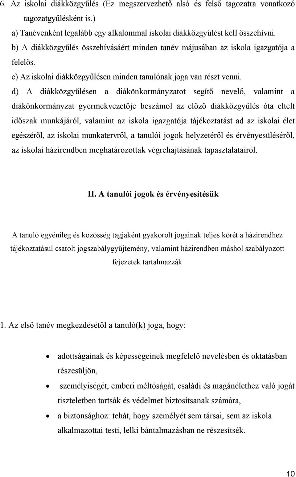 d) A diákközgyűlésen a diákönkormányzatot segítő nevelő, valamint a diákönkormányzat gyermekvezetője beszámol az előző diákközgyűlés óta eltelt időszak munkájáról, valamint az iskola igazgatója