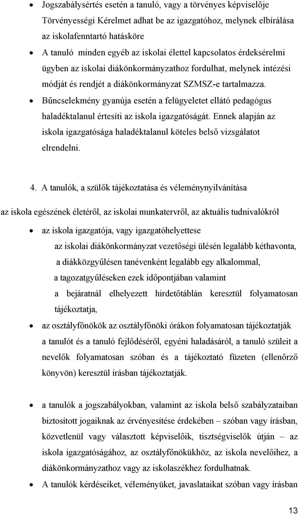 Bűncselekmény gyanúja esetén a felügyeletet ellátó pedagógus haladéktalanul értesíti az iskola igazgatóságát. Ennek alapján az iskola igazgatósága haladéktalanul köteles belső vizsgálatot elrendelni.