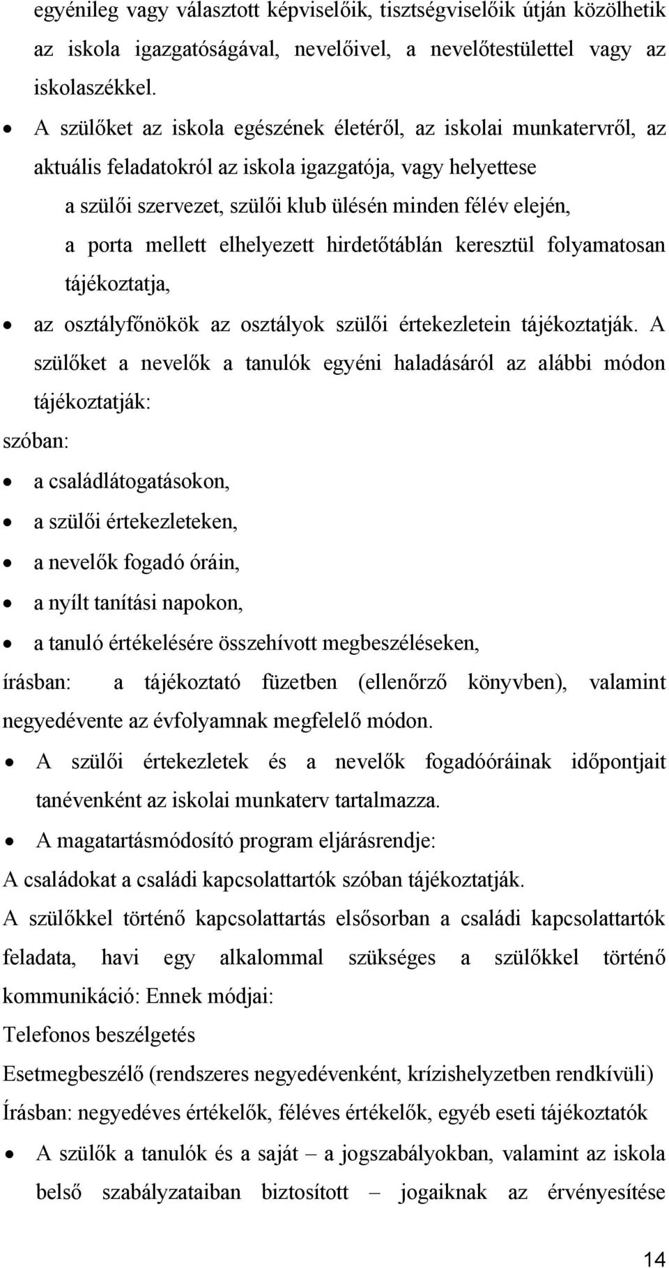 mellett elhelyezett hirdetőtáblán keresztül folyamatosan tájékoztatja, az osztályfőnökök az osztályok szülői értekezletein tájékoztatják.