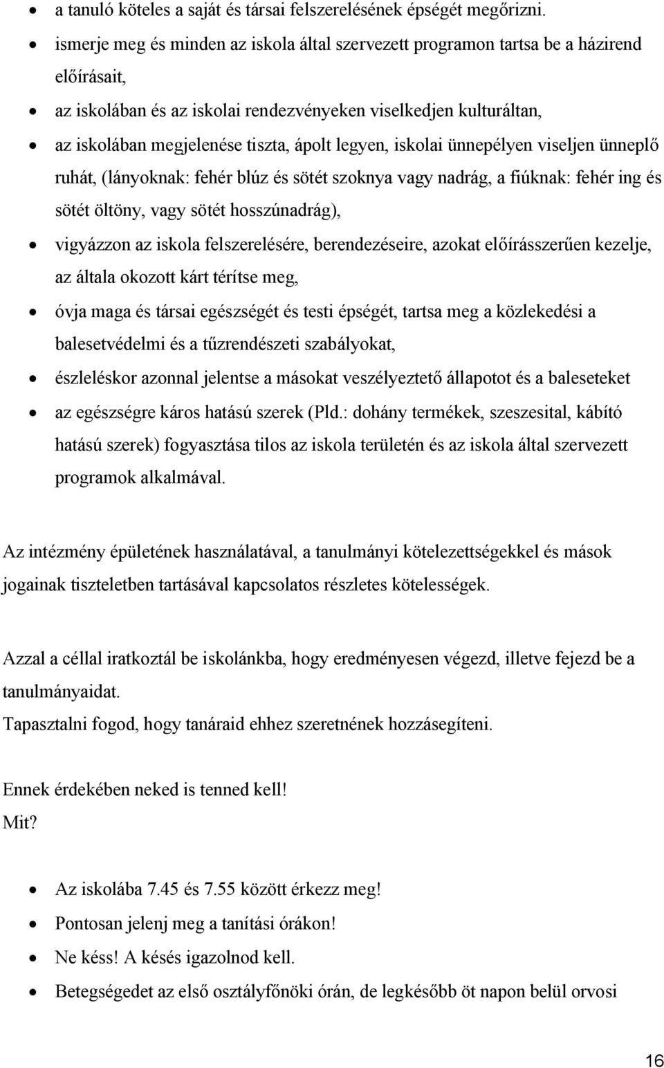 legyen, iskolai ünnepélyen viseljen ünneplő ruhát, (lányoknak: fehér blúz és sötét szoknya vagy nadrág, a fiúknak: fehér ing és sötét öltöny, vagy sötét hosszúnadrág), vigyázzon az iskola