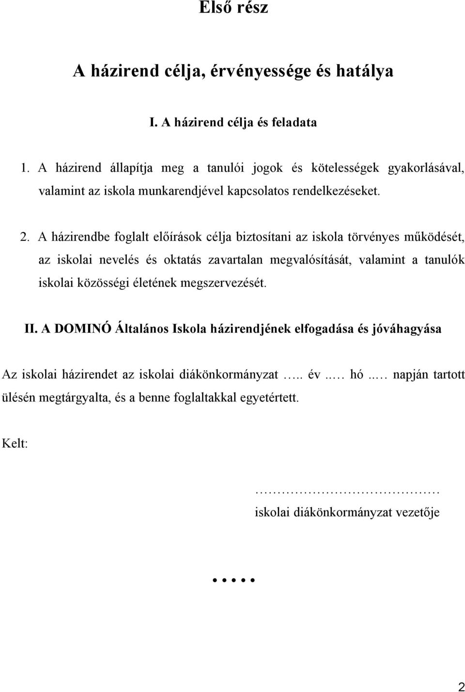 A házirendbe foglalt előírások célja biztosítani az iskola törvényes működését, az iskolai nevelés és oktatás zavartalan megvalósítását, valamint a tanulók iskolai