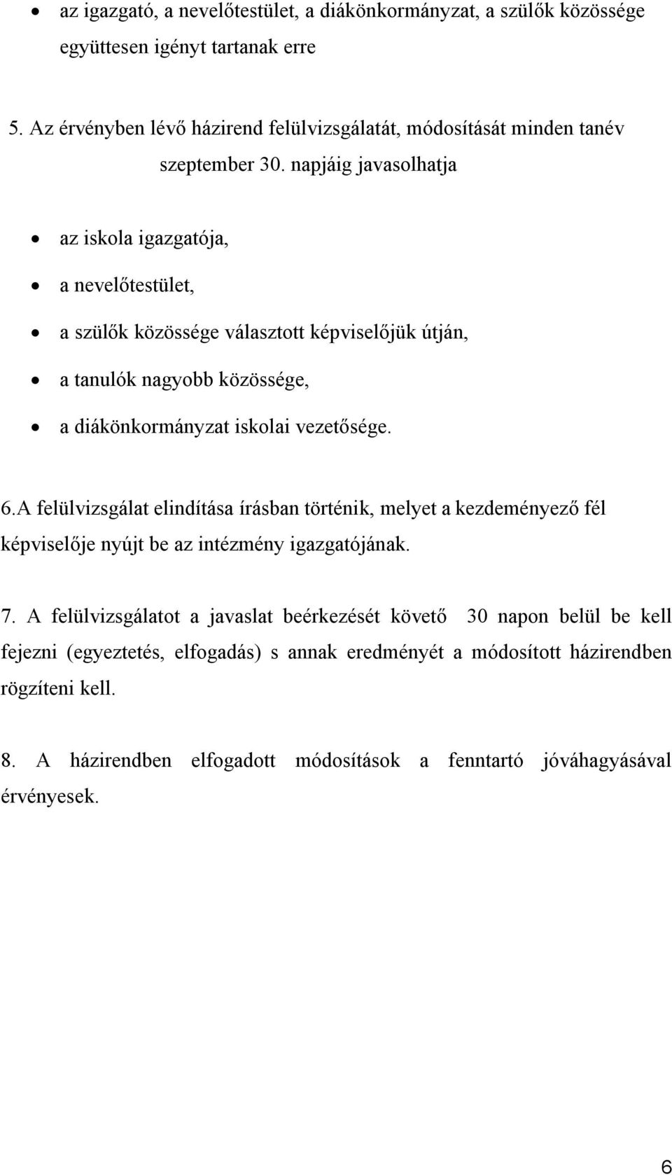 napjáig javasolhatja az iskola igazgatója, a nevelőtestület, a szülők közössége választott képviselőjük útján, a tanulók nagyobb közössége, a diákönkormányzat iskolai vezetősége. 6.