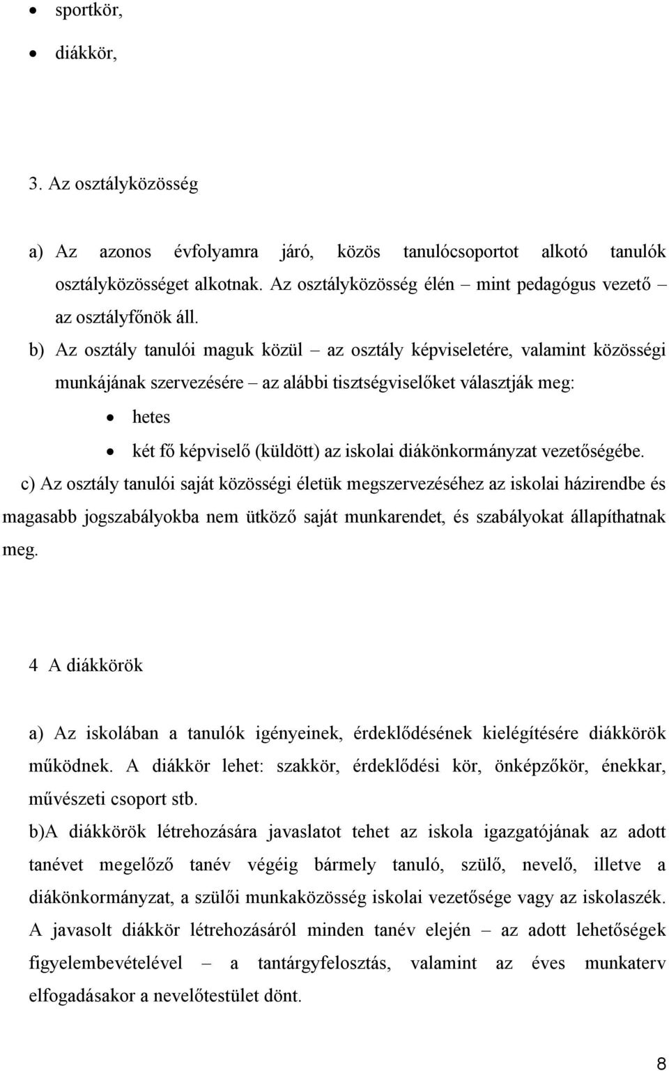 b) Az osztály tanulói maguk közül az osztály képviseletére, valamint közösségi munkájának szervezésére az alábbi tisztségviselőket választják meg: hetes két fő képviselő (küldött) az iskolai