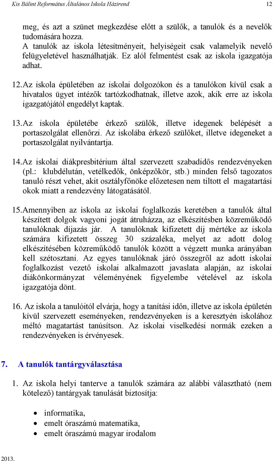 Az iskola épületében az iskolai dolgozókon és a tanulókon kívül csak a hivatalos ügyet intézők tartózkodhatnak, illetve azok, akik erre az iskola igazgatójától engedélyt kaptak. 13.