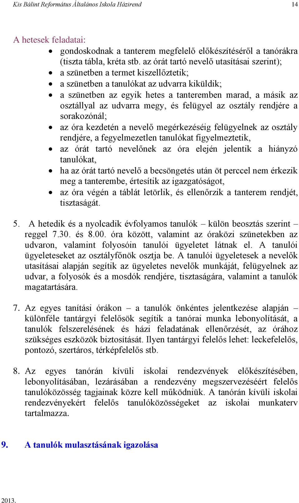 udvarra megy, és felügyel az osztály rendjére a sorakozónál; az óra kezdetén a nevelő megérkezéséig felügyelnek az osztály rendjére, a fegyelmezetlen tanulókat figyelmeztetik, az órát tartó nevelőnek