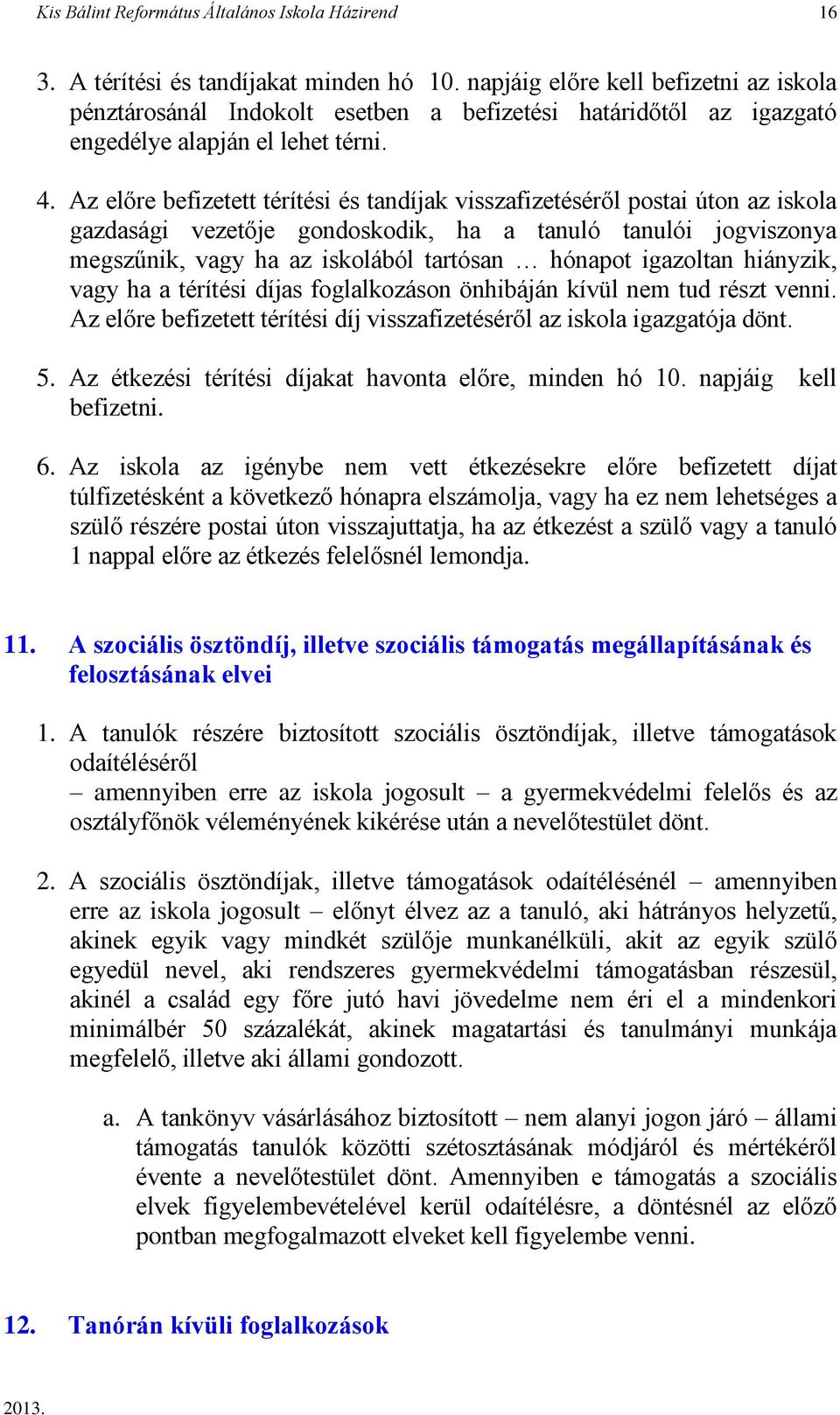 Az előre befizetett térítési és tandíjak visszafizetéséről postai úton az iskola gazdasági vezetője gondoskodik, ha a tanuló tanulói jogviszonya megszűnik, vagy ha az iskolából tartósan hónapot