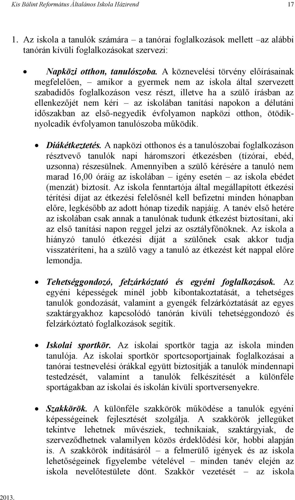 tanítási napokon a délutáni időszakban az első-negyedik évfolyamon napközi otthon, ötödiknyolcadik évfolyamon tanulószoba működik. Diákétkeztetés.