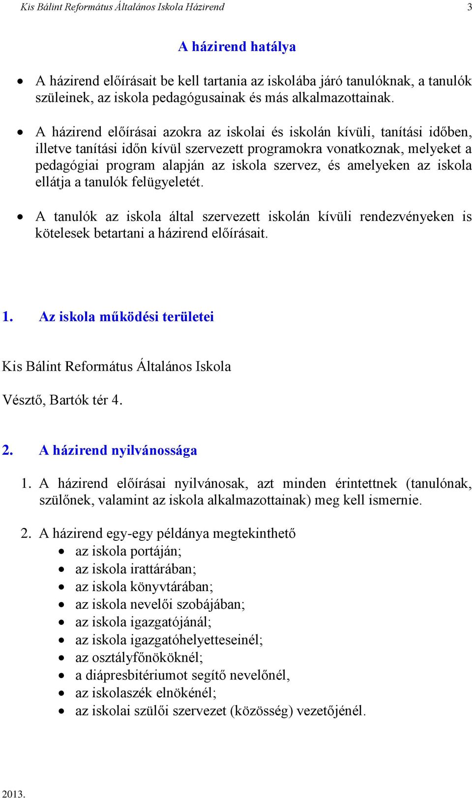 A házirend előírásai azokra az iskolai és iskolán kívüli, tanítási időben, illetve tanítási időn kívül szervezett programokra vonatkoznak, melyeket a pedagógiai program alapján az iskola szervez, és