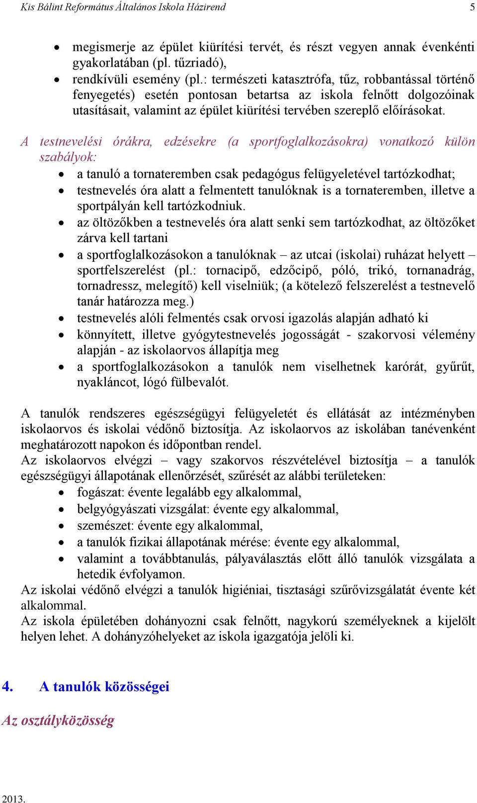 A testnevelési órákra, edzésekre (a sportfoglalkozásokra) vonatkozó külön szabályok: a tanuló a tornateremben csak pedagógus felügyeletével tartózkodhat; testnevelés óra alatt a felmentett tanulóknak