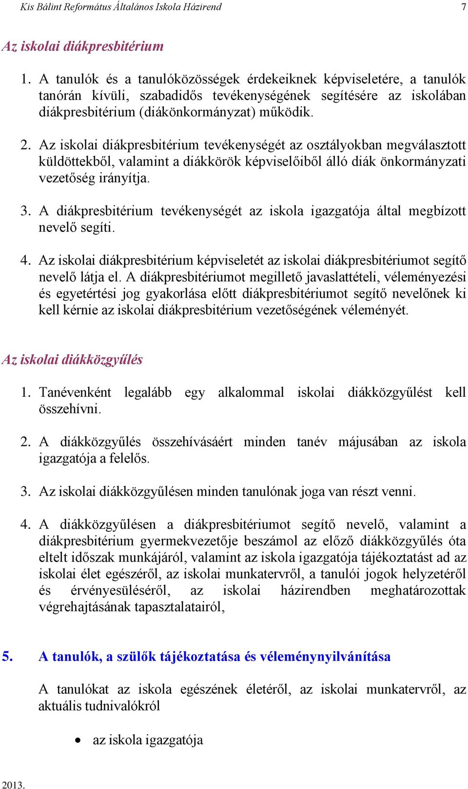 Az iskolai diákpresbitérium tevékenységét az osztályokban megválasztott küldöttekből, valamint a diákkörök képviselőiből álló diák önkormányzati vezetőség irányítja. 3.