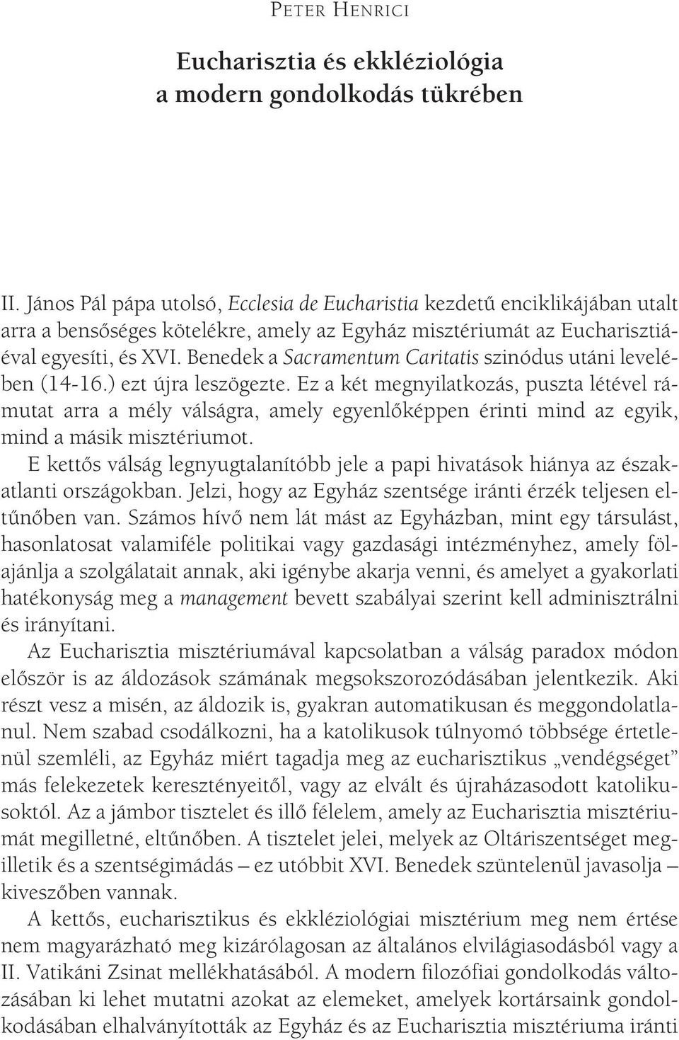 Benedek a Sacramentum Caritatis szinódus utáni levelében (14-16.) ezt újra leszögezte.