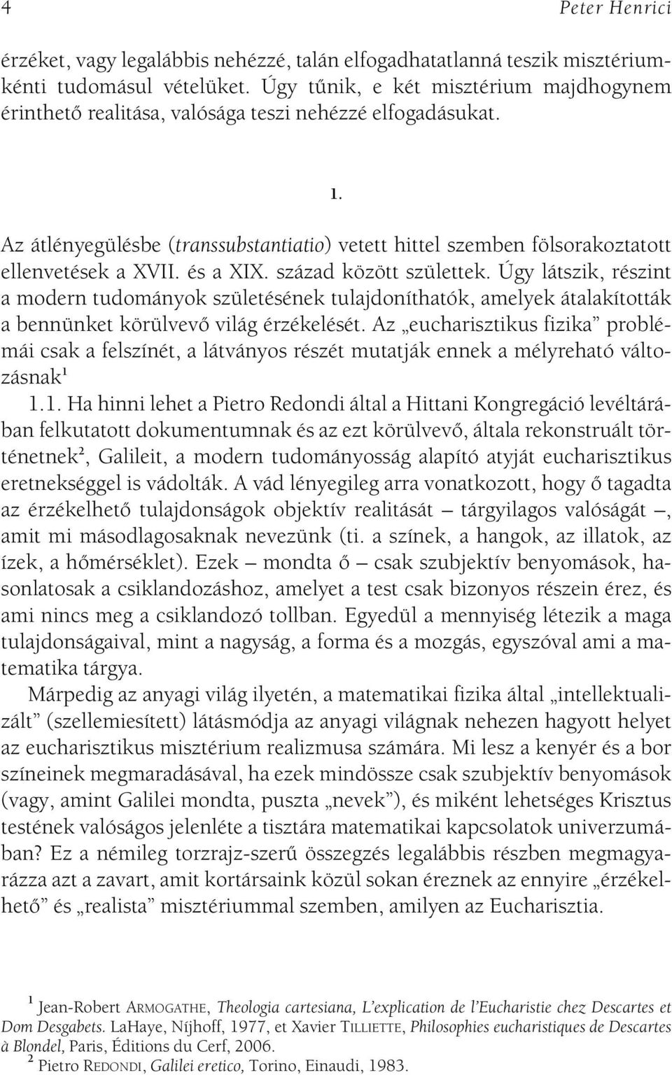 és a XIX. század között születtek. Úgy látszik, részint a modern tudományok születésének tulajdoníthatók, amelyek átalakították a bennünket körülvevô világ érzékelését.