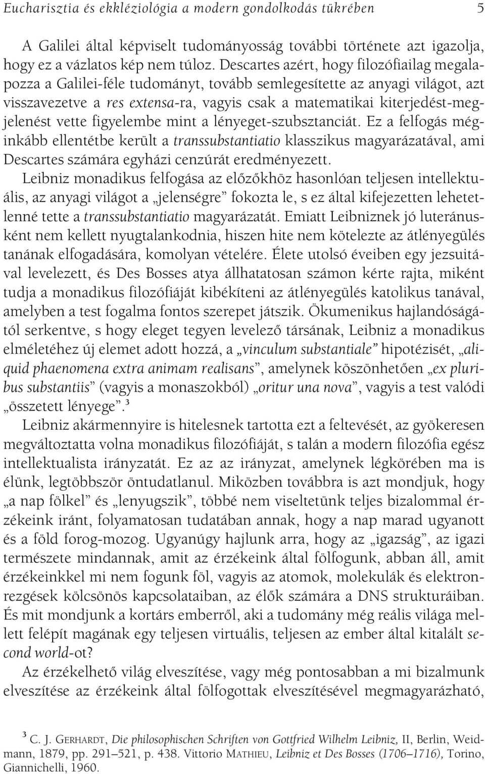 kiterjedést-megjelenést vette figyelembe mint a lényeget-szubsztanciát.