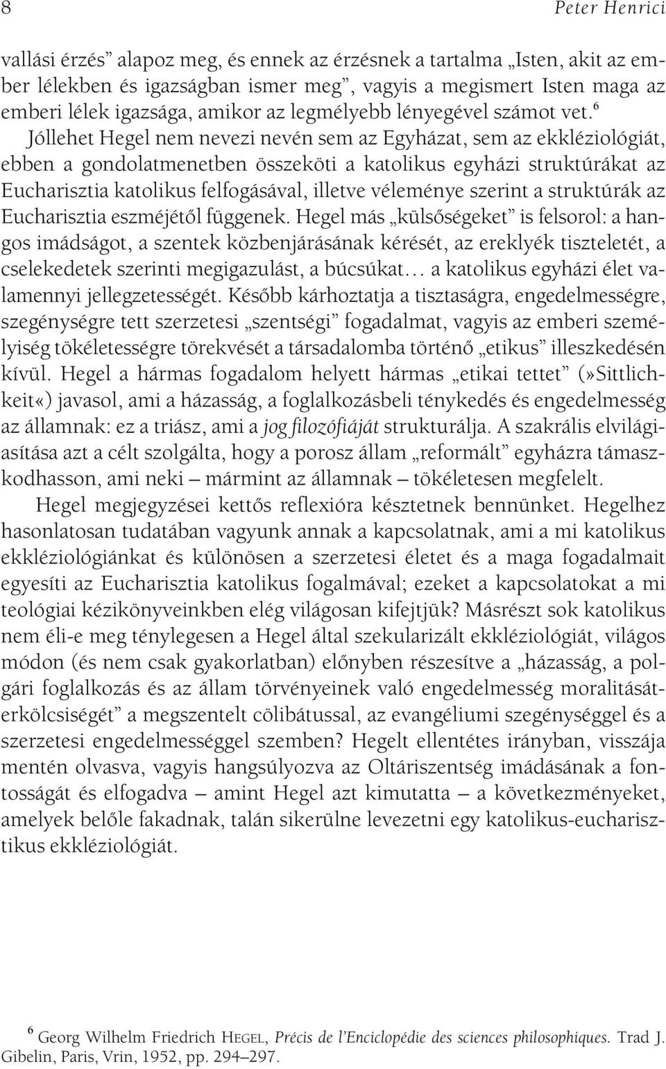 6 Jóllehet Hegel nem nevezi nevén sem az Egyházat, sem az ekkléziológiát, ebben a gondolatmenetben összeköti a katolikus egyházi struktúrákat az Eucharisztia katolikus felfogásával, illetve véleménye