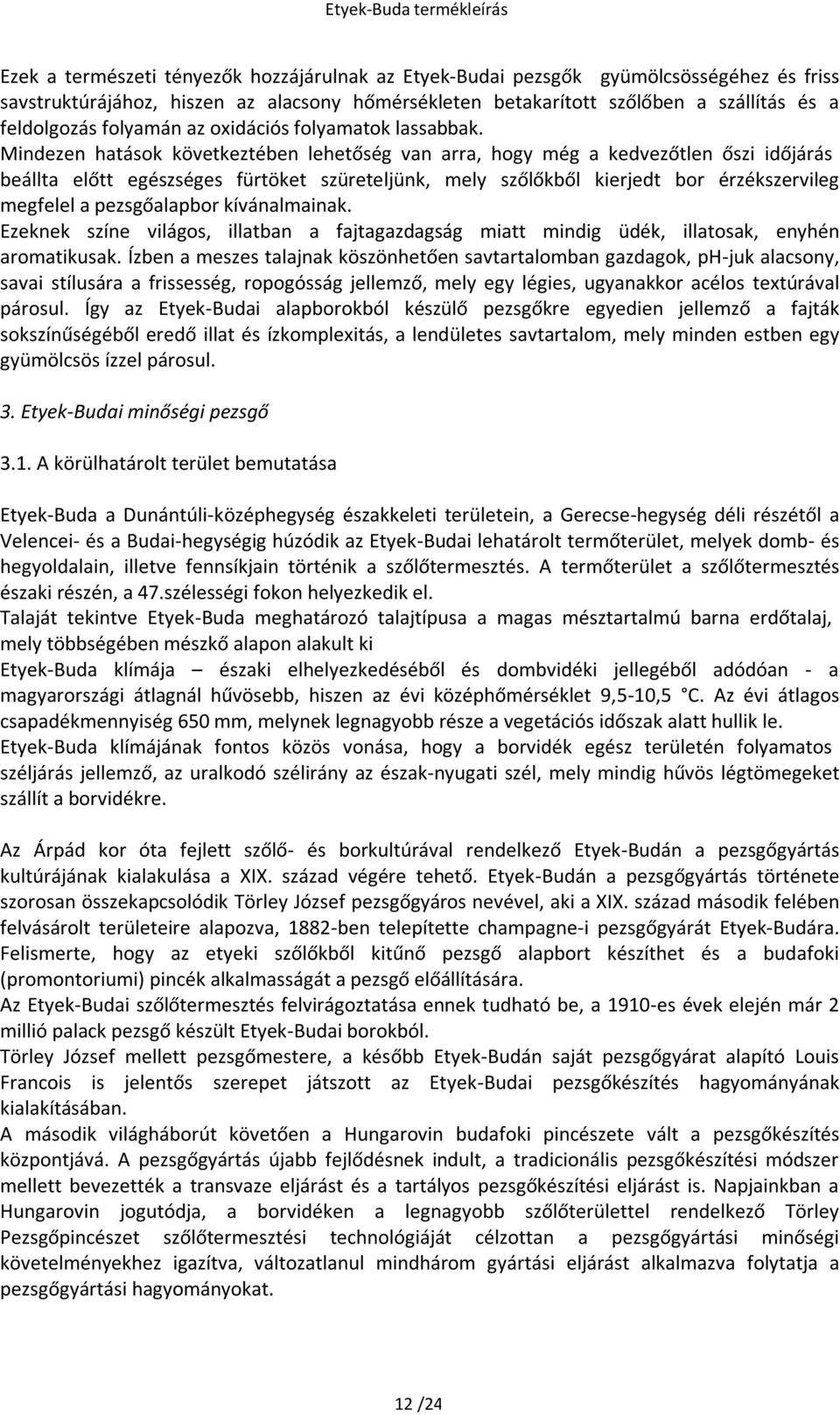 Mindezen hatások következtében lehetőség van arra, hogy még a kedvezőtlen őszi időjárás beállta előtt egészséges fürtöket szüreteljünk, mely szőlőkből kierjedt bor érzékszervileg megfelel a