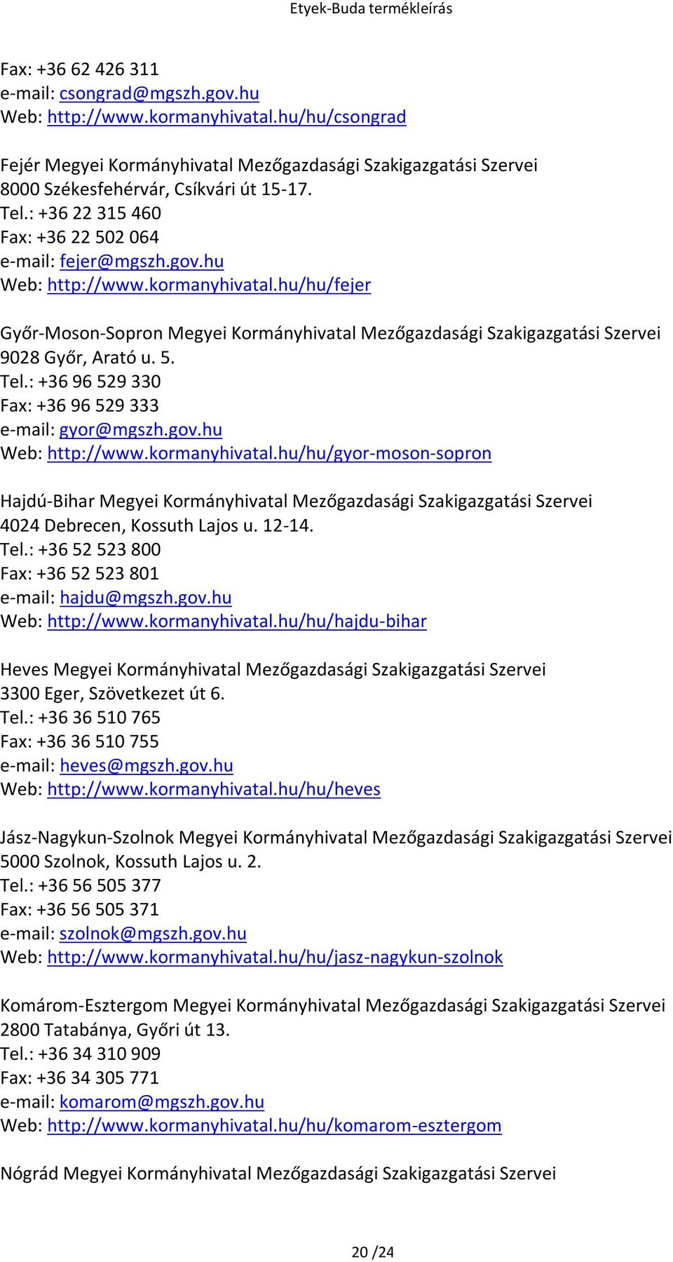 hu/hu/fejer Győr-Moson-Sopron Megyei Kormányhivatal Mezőgazdasági Szakigazgatási Szervei 9028 Győr, Arató u. 5. Tel.: +36 96 529 330 Fax: +36 96 529 333 e-mail: gyor@mgszh.gov.hu Web: http://www.