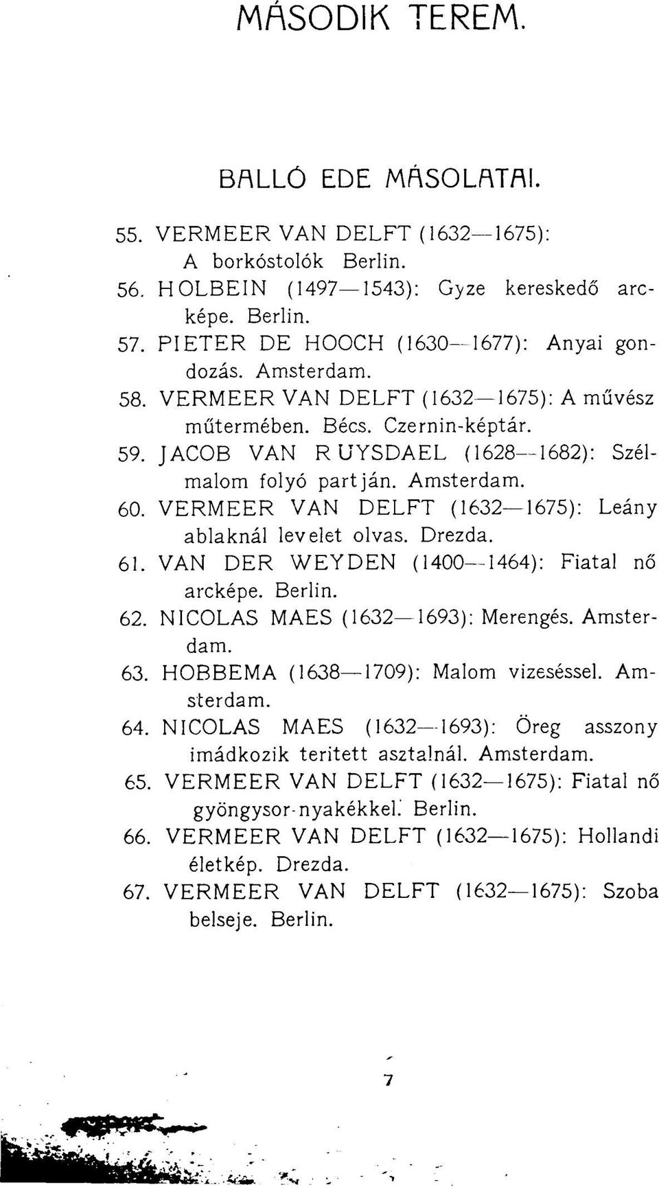 VERMEER VAN DELFT (1632 1675): Leány ablaknál levelet olvas. Drezda. 61. VAN DER WEYDEN (1400 1464): Fiatal nő arcképe. Berlin. 62. NICOLAS MAES (1632 1693): Merengés. Amsterdam. 63.