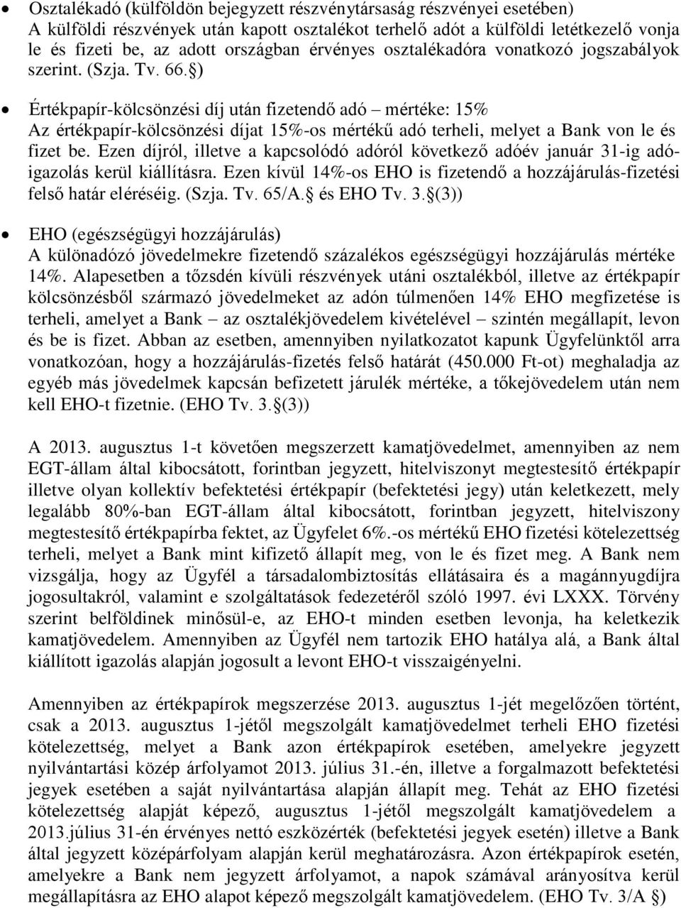 ) Értékpapír-kölcsönzési díj után fizetendő adó mértéke: 15% Az értékpapír-kölcsönzési díjat 15%-os mértékű adó terheli, melyet a Bank von le és fizet be.