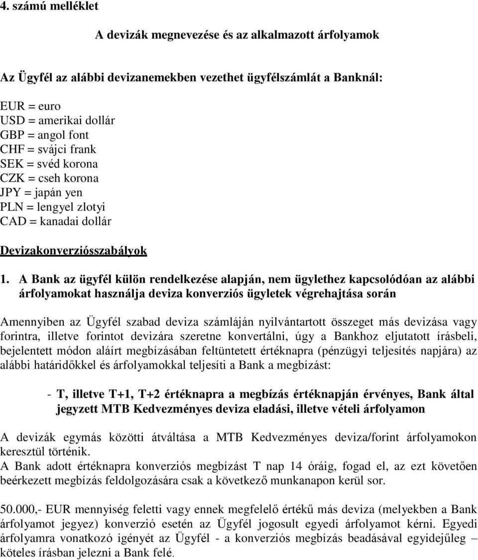 A Bank az ügyfél külön rendelkezése alapján, nem ügylethez kapcsolódóan az alábbi árfolyamokat használja deviza konverziós ügyletek végrehajtása során Amennyiben az Ügyfél szabad deviza számláján