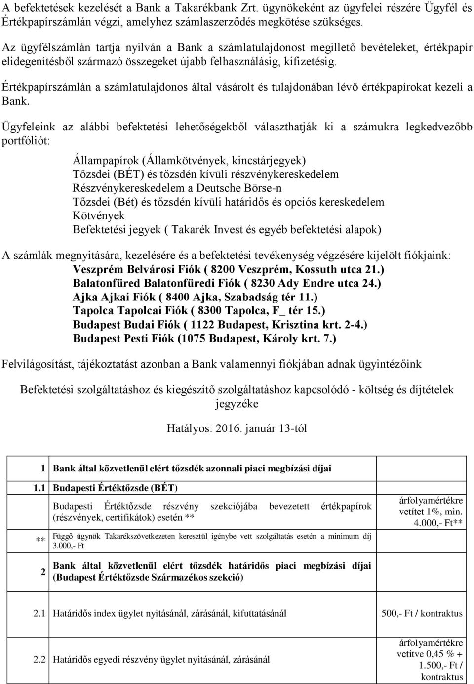 Értékpapírszámlán a számlatulajdonos által vásárolt és tulajdonában lévő értékpapírokat kezeli a Bank.