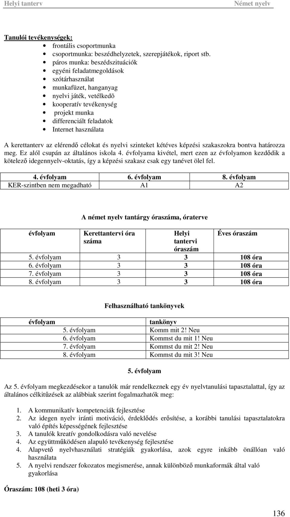 kerettanterv az elérendő célokat és nyelvi szinteket kétéves képzési szakaszokra bontva határozza meg. Ez alól csupán az általános iskola 4.