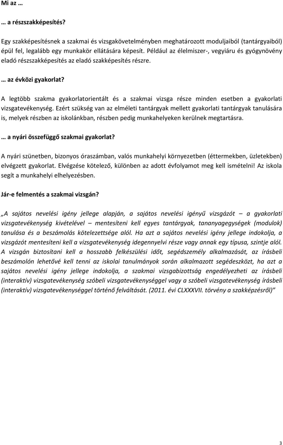 A legtöbb szakma gyakorlatorientált és a szakmai vizsga része minden esetben a gyakorlati vizsgatevékenység.