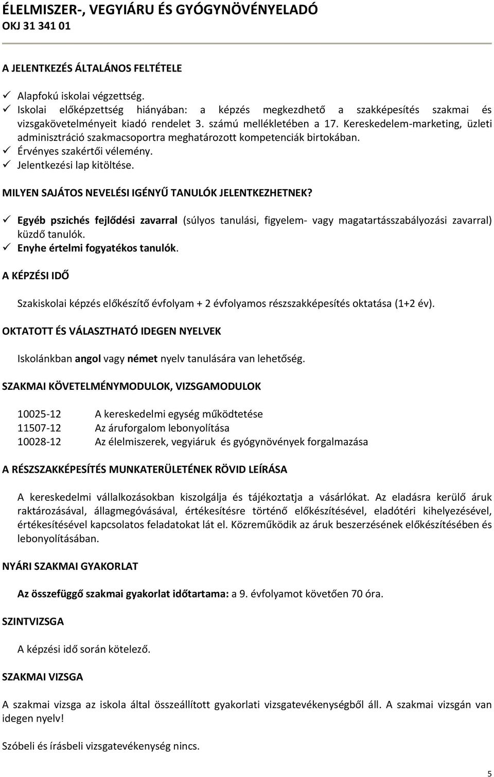 Kereskedelem-marketing, üzleti adminisztráció szakmacsoportra meghatározott kompetenciák birtokában. Érvényes szakértői vélemény. Jelentkezési lap kitöltése.