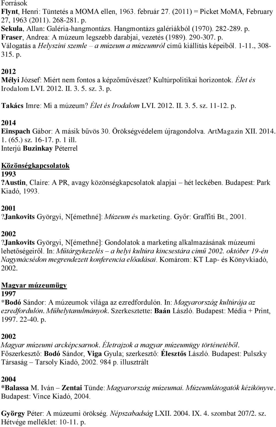 Kultúrpolitikai horizontok. Élet és Irodalom LVI. 2012. II. 3. 5. sz. 3. p. Takács Imre: Mi a múzeum? Élet és Irodalom LVI. 2012. II. 3. 5. sz. 11-12. p. 2014 Einspach Gábor: A másik bűvös 30.