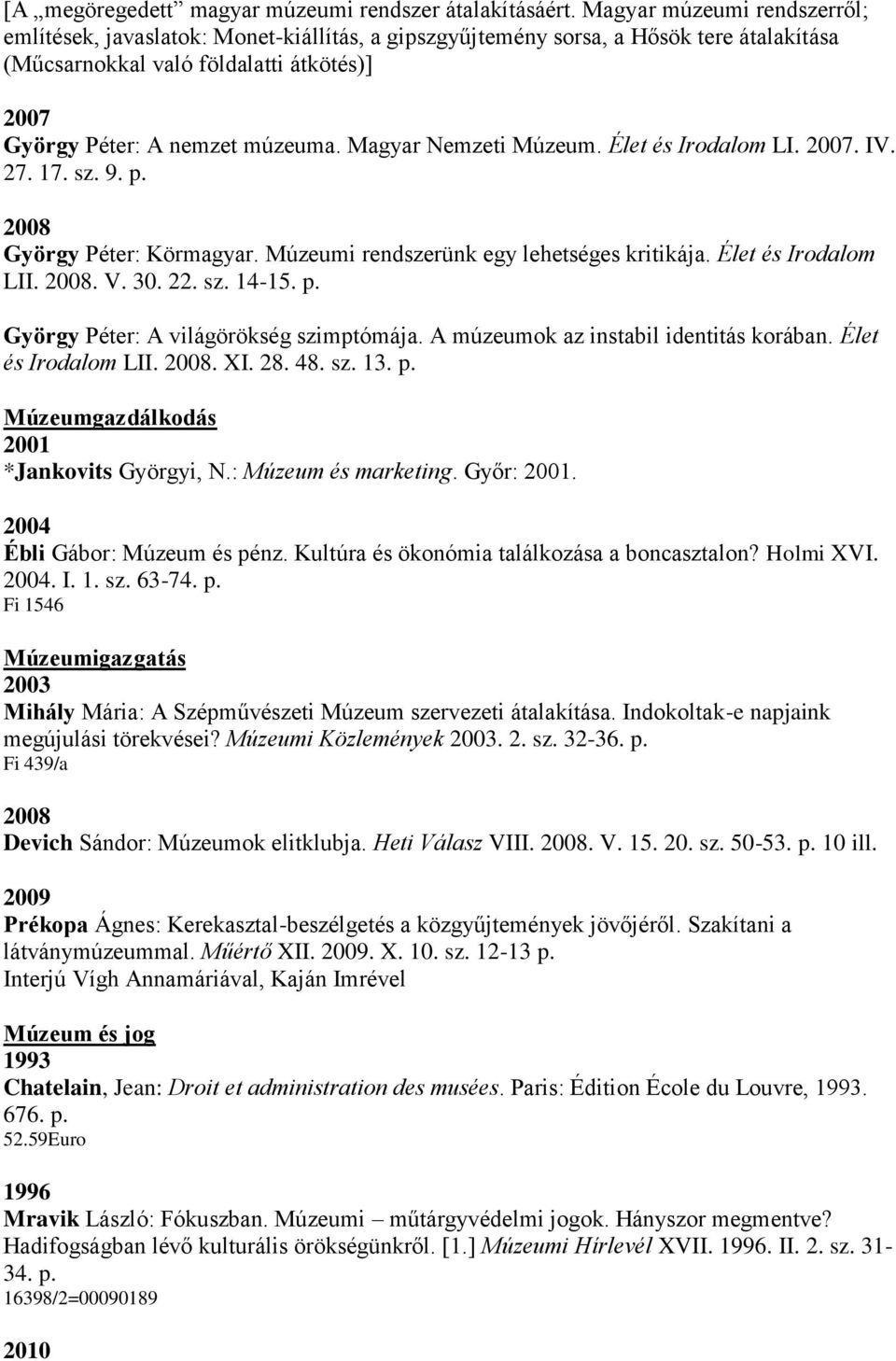 Magyar Nemzeti Múzeum. Élet és Irodalom LI. 2007. IV. 27. 17. sz. 9. p. 2008 György Péter: Körmagyar. Múzeumi rendszerünk egy lehetséges kritikája. Élet és Irodalom LII. 2008. V. 30. 22. sz. 14-15. p. György Péter: A világörökség szimptómája.