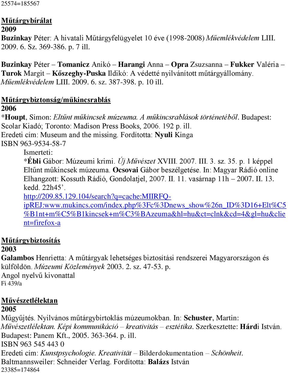 10 ill. Műtárgybiztonság/műkincsrablás 2006 *Houpt, Simon: Eltűnt műkincsek múzeuma. A műkincsrablások történetéből. Budapest: Scolar Kiadó; Toronto: Madison Press Books, 2006. 192 p. ill. Eredeti cím: Museum and the missing.