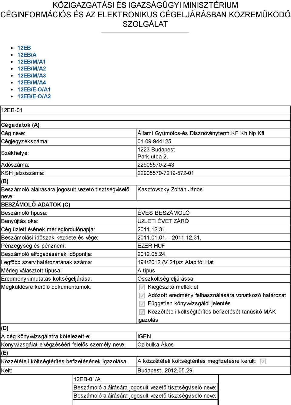 Adószáma: 22905570-2-43 KSH jelzőszáma: 22905570-7219-572-01 (B) Beszámoló aláírására jogosult vezető tisztségviselő neve: BESZÁMOLÓ ADATOK (C) Beszámoló típusa: Benyújtás oka: Kasztovszky Zoltán