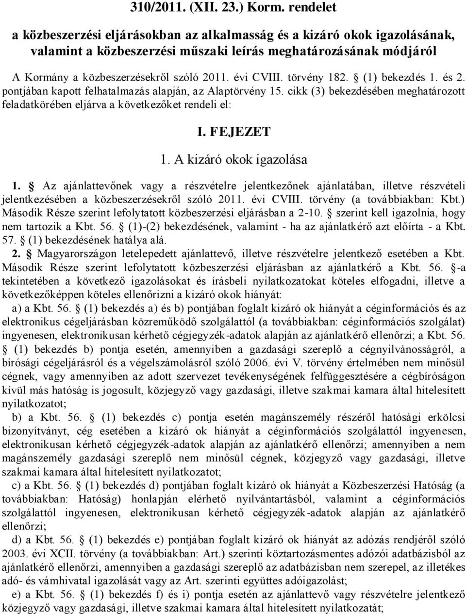 évi CVIII. törvény 182. (1) bekezdés 1. és 2. pontjában kapott felhatalmazás alapján, az Alaptörvény 15. cikk (3) bekezdésében meghatározott feladatkörében eljárva a következőket rendeli el: I.