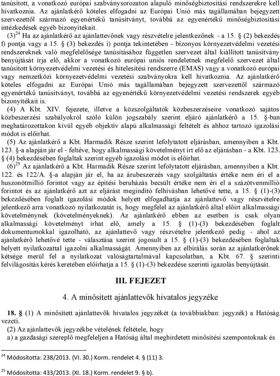 (3) 24 Ha az ajánlatkérő az ajánlattevőnek vagy részvételre jelentkezőnek - a 15. (2) bekezdés f) pontja vagy a 15.