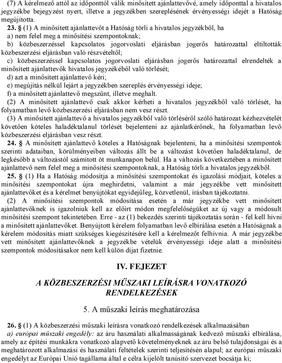 (1) A minősített ajánlattevőt a Hatóság törli a hivatalos jegyzékből, ha a) nem felel meg a minősítési szempontoknak; b) közbeszerzéssel kapcsolatos jogorvoslati eljárásban jogerős határozattal