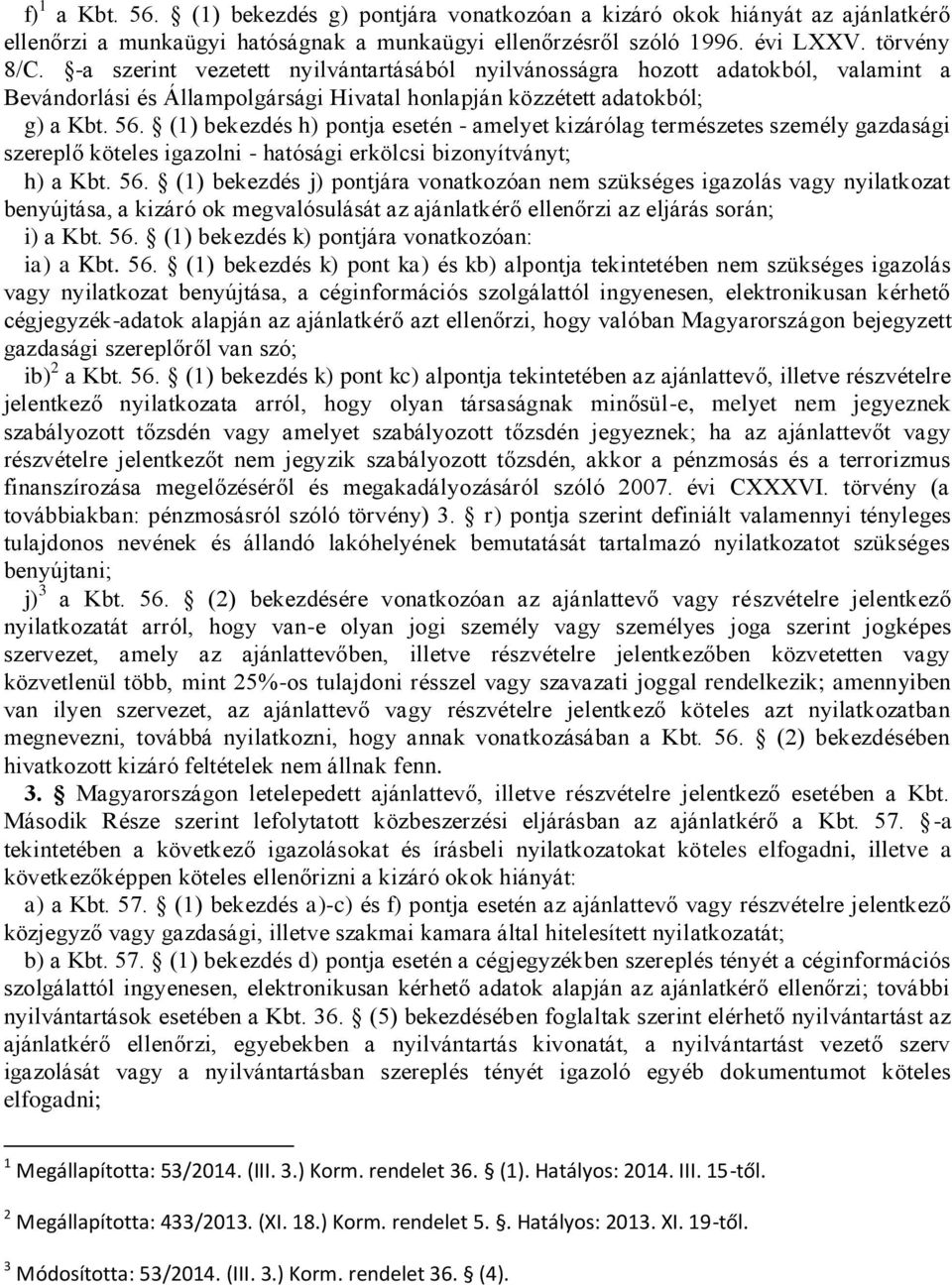 (1) bekezdés h) pontja esetén - amelyet kizárólag természetes személy gazdasági szereplő köteles igazolni - hatósági erkölcsi bizonyítványt; h) a Kbt. 56.