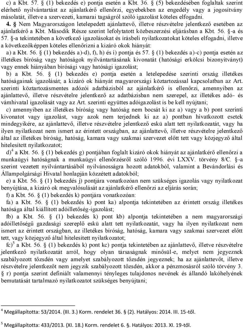 köteles elfogadni. 4. Nem Magyarországon letelepedett ajánlattevő, illetve részvételre jelentkező esetében az ajánlatkérő a Kbt. Második Része szerint lefolytatott közbeszerzési eljárásban a Kbt. 56.