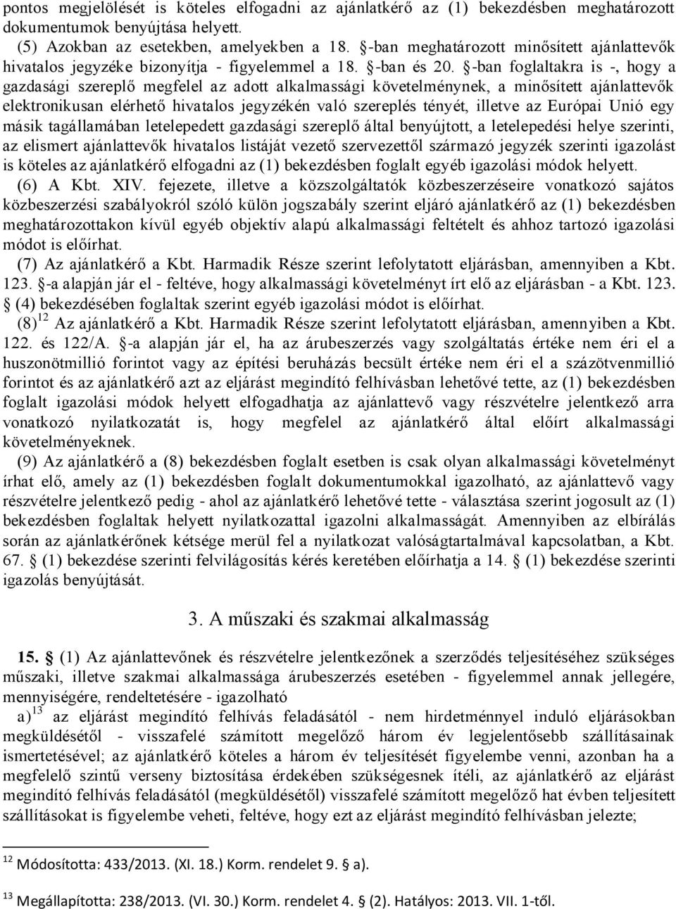 -ban foglaltakra is -, hogy a gazdasági szereplő megfelel az adott alkalmassági követelménynek, a minősített ajánlattevők elektronikusan elérhető hivatalos jegyzékén való szereplés tényét, illetve az