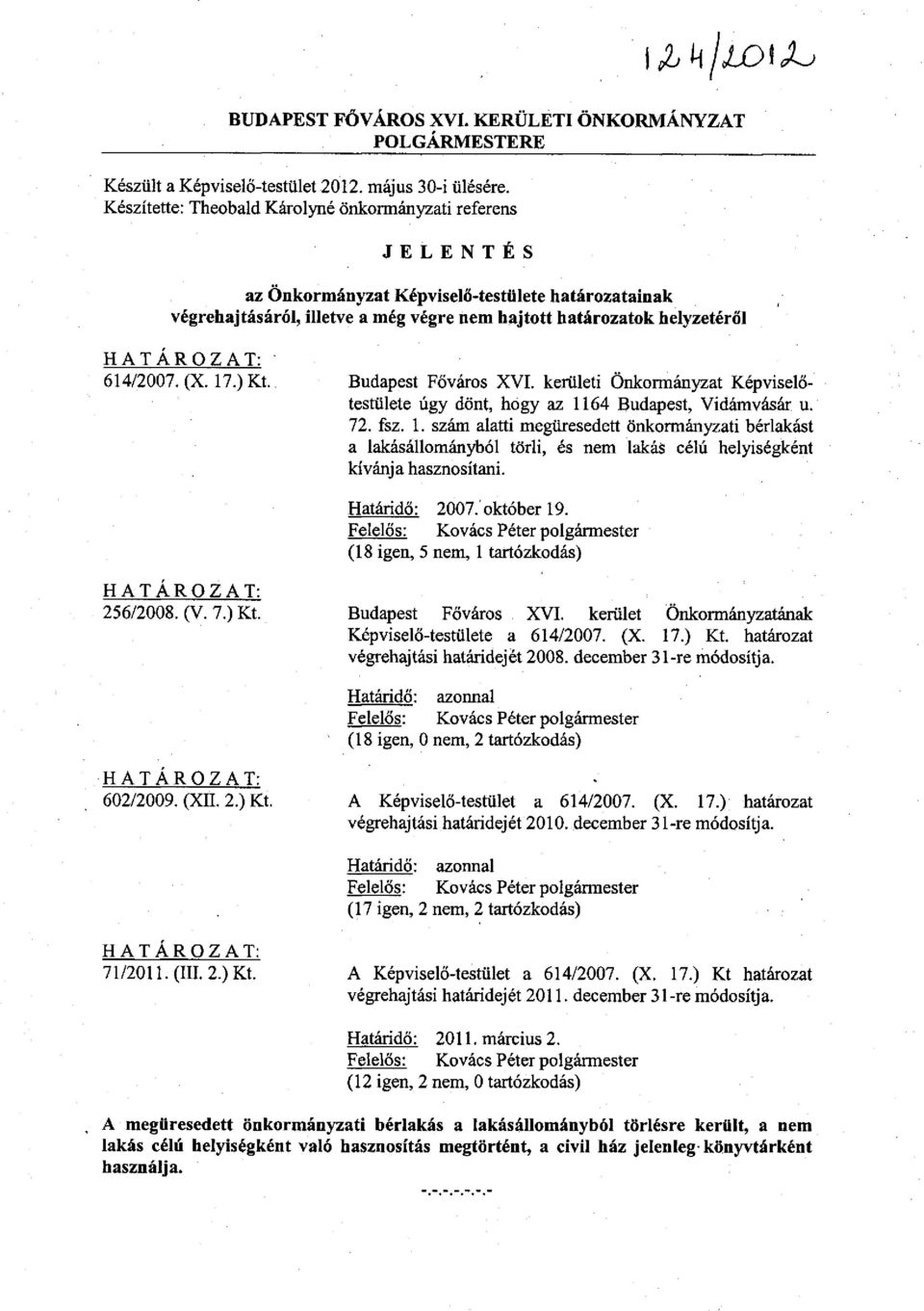 614/2007. (X. 17.) Kt. Budapest Főváros XVI. kerületi Önkormányzat Képviselőtestülete úgy dönt, hogy az 1164 Budapest, Vidámvásár u. 72. fsz. 1. szám alatti megüresedett önkormányzati bérlakást a lakásállományból törli, és nem lakás célú helyiségként kívánja hasznosítani.