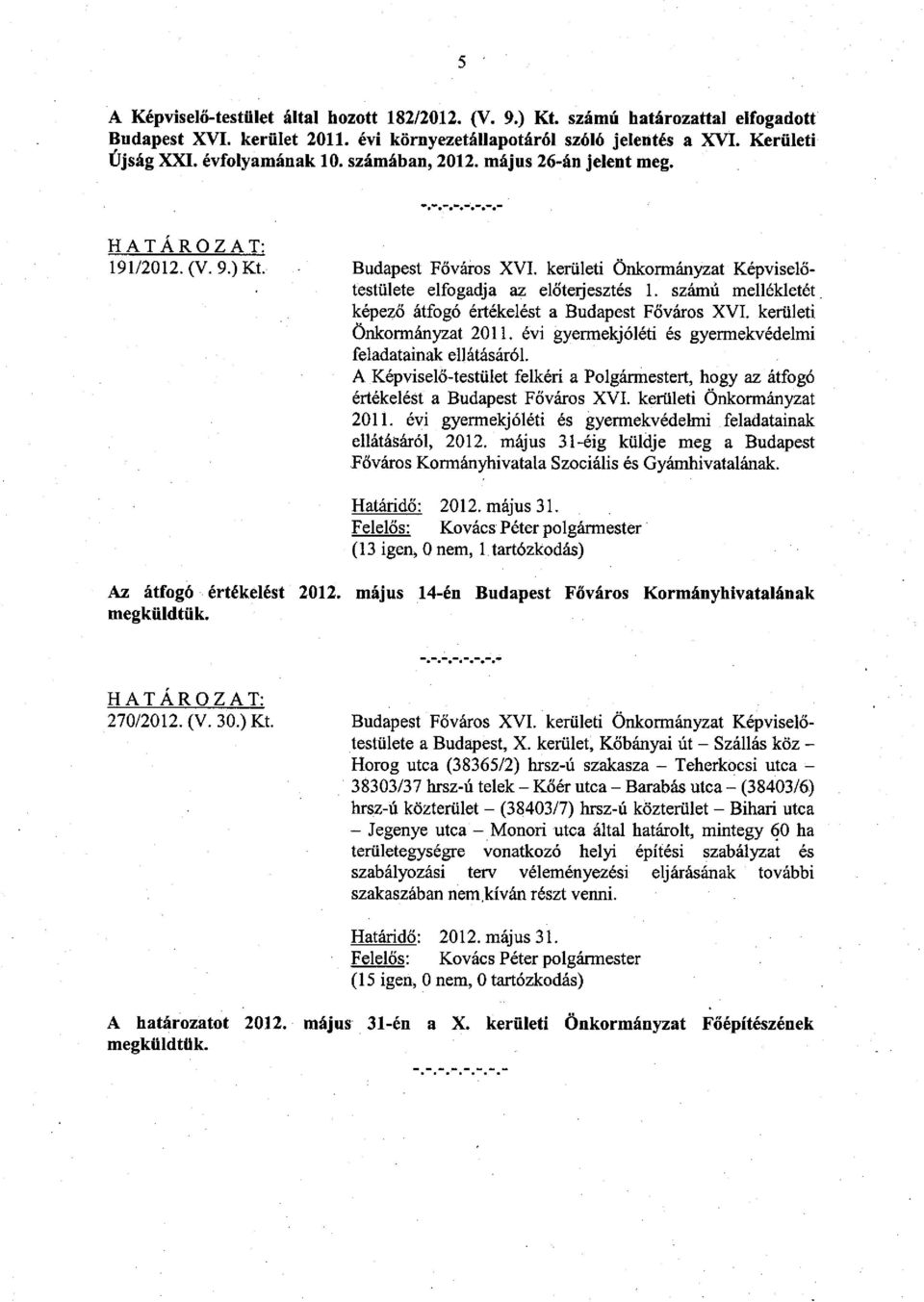 számú mellékletét képező átfogó értékelést a Budapest Főváros XVI. kerületi Önkormányzat 2011. évi gyermekjóléti és gyermekvédelmi feladatainak ellátásáról.