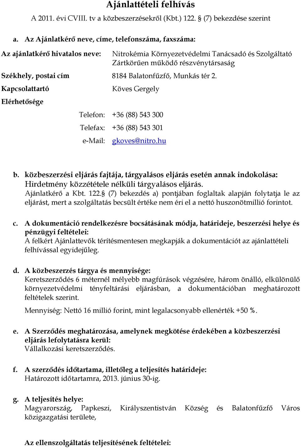 Balatonfűzfő, Munkás tér 2. Kapcsolattartó Elérhetősége Köves Gergely Telefon: +36 (88) 543 300 Telefax: +36 (88) 543 301 e-mail: gkoves@nitro.hu b.