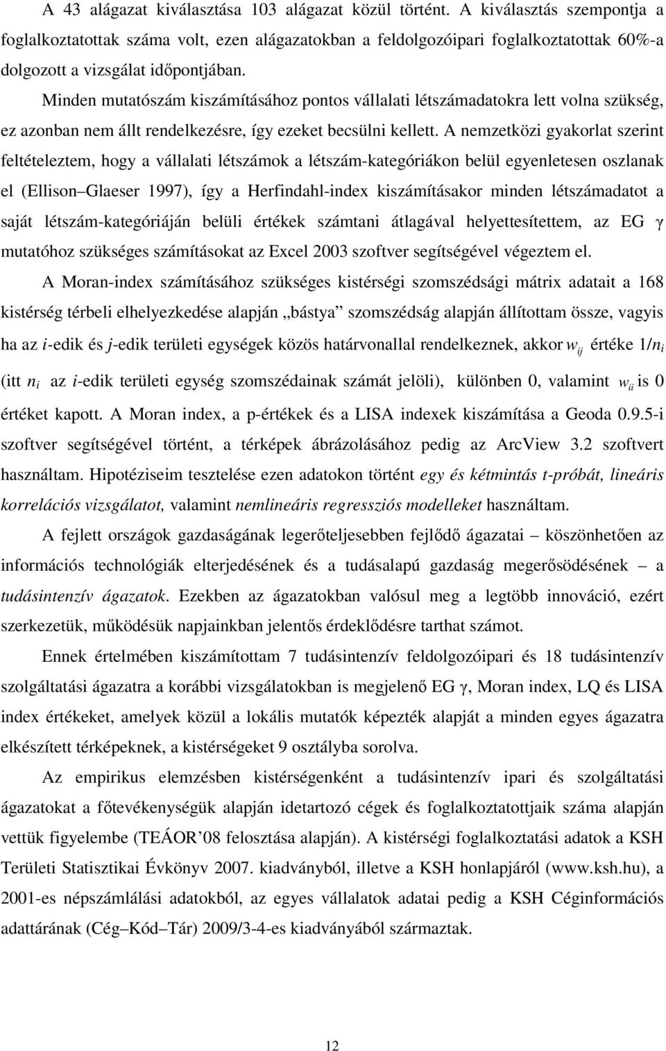 Minden mutatószám kiszámításához pontos vállalati létszámadatokra lett volna szükség, ez azonban nem állt rendelkezésre, így ezeket becsülni kellett.