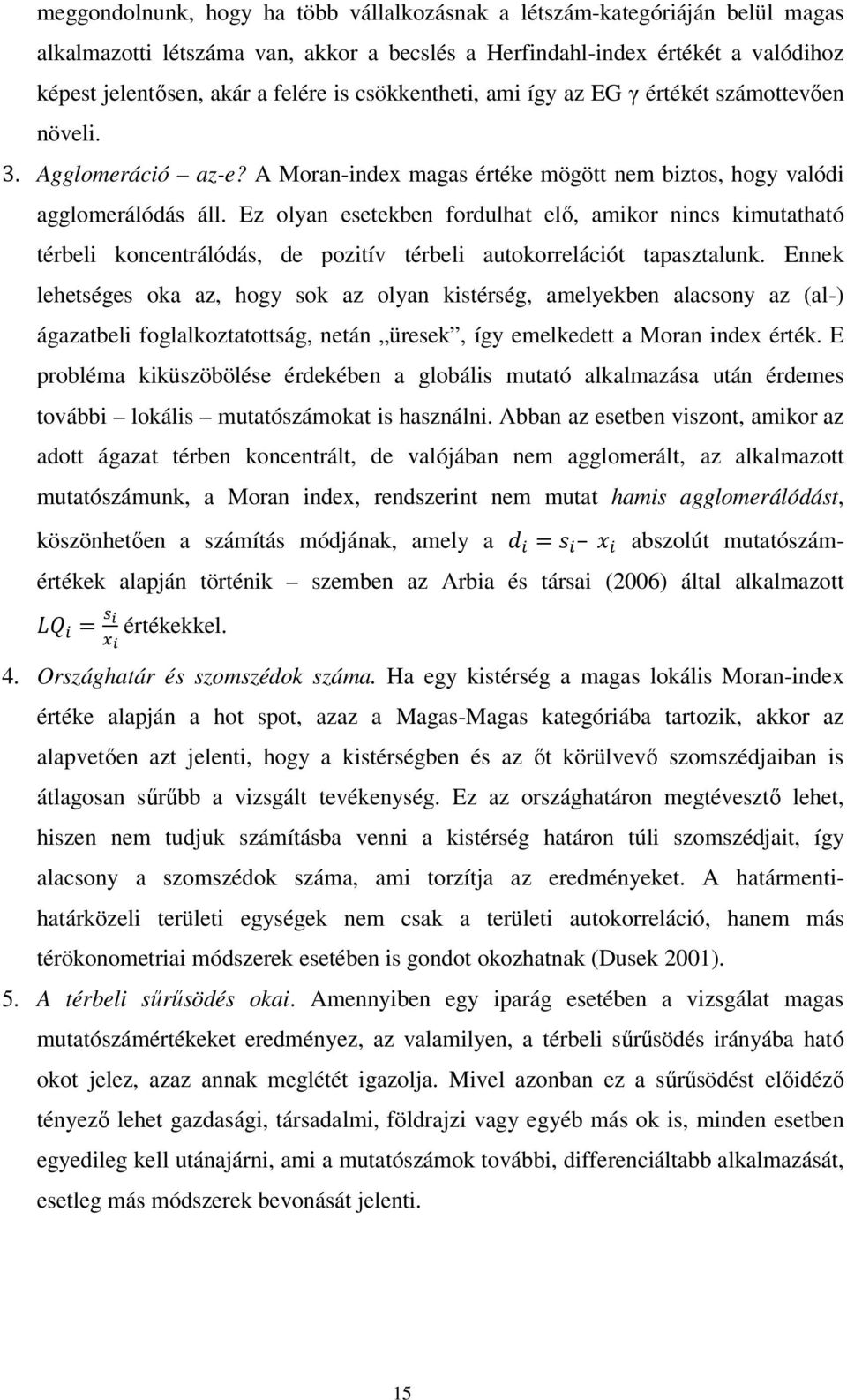 Ez olyan esetekben fordulhat elı, amikor nincs kimutatható térbeli koncentrálódás, de pozitív térbeli autokorrelációt tapasztalunk.