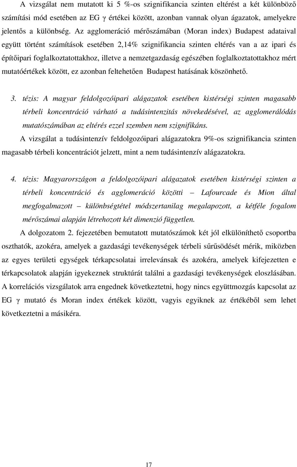 nemzetgazdaság egészében foglalkoztatottakhoz mért mutatóértékek között, ez azonban feltehetıen Budapest hatásának köszönhetı. 3.