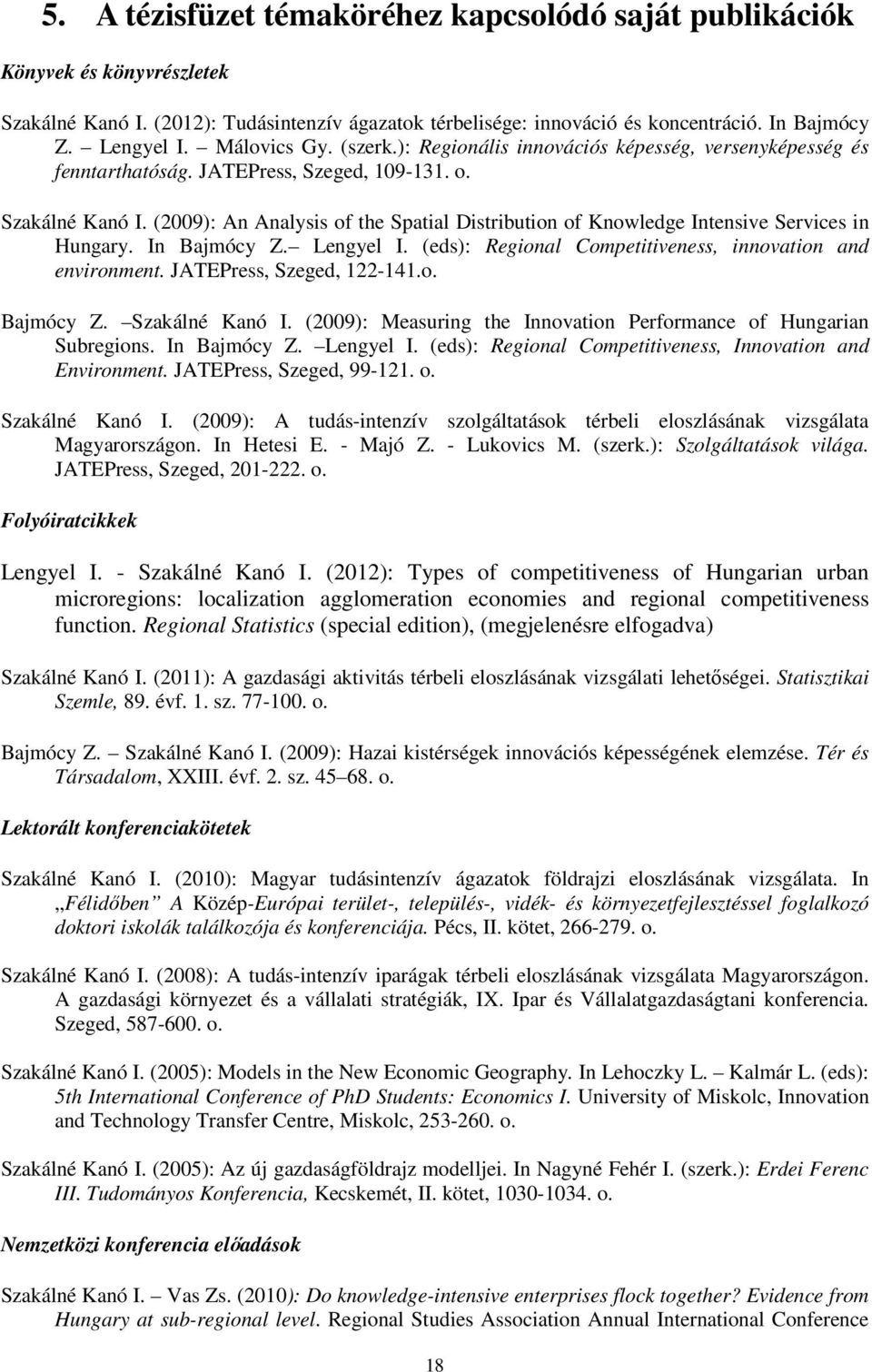 (2009): An Analysis of the Spatial Distribution of Knowledge Intensive Services in Hungary. In Bajmócy Z. Lengyel I. (eds): Regional Competitiveness, innovation and environment.