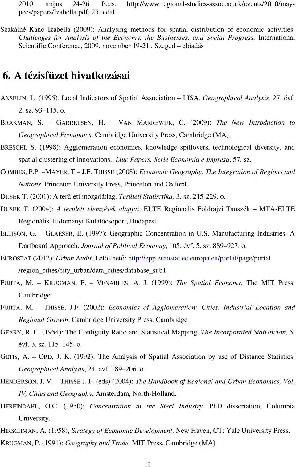 International Scientific Conference, 2009. november 19-21., Szeged elıadás 6. A tézisfüzet hivatkozásai ANSELIN, L. (1995). Local Indicators of Spatial Association LISA. Geographical Analysis, 27.