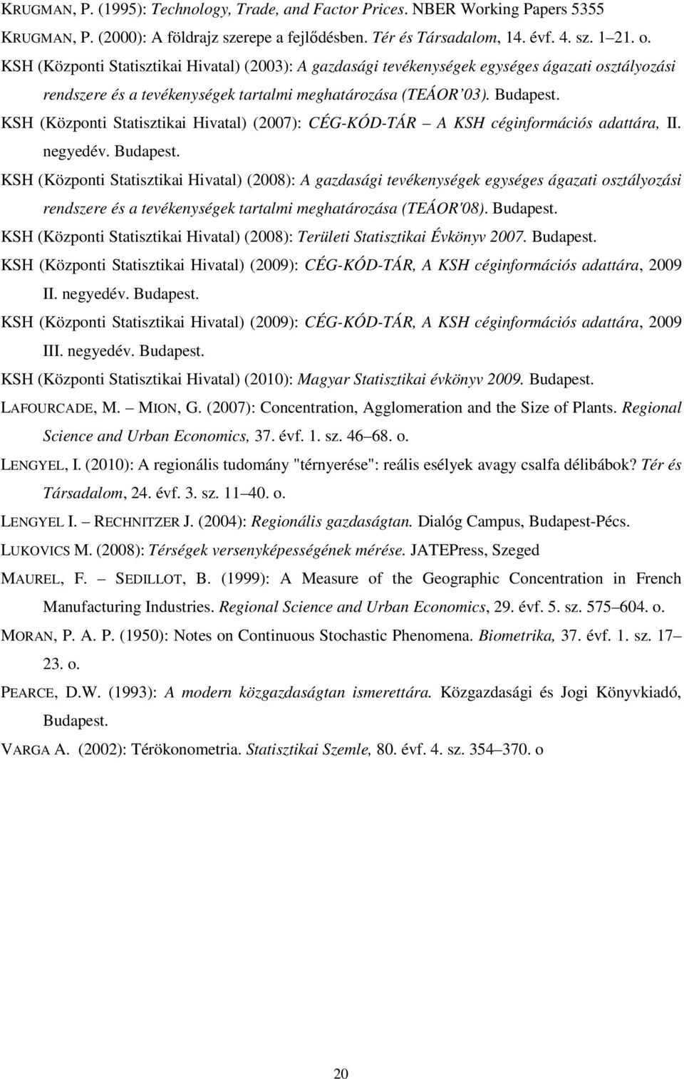 KSH (Központi Statisztikai Hivatal) (2007): CÉG-KÓD-TÁR A KSH céginformációs adattára, II. negyedév. Budapest.