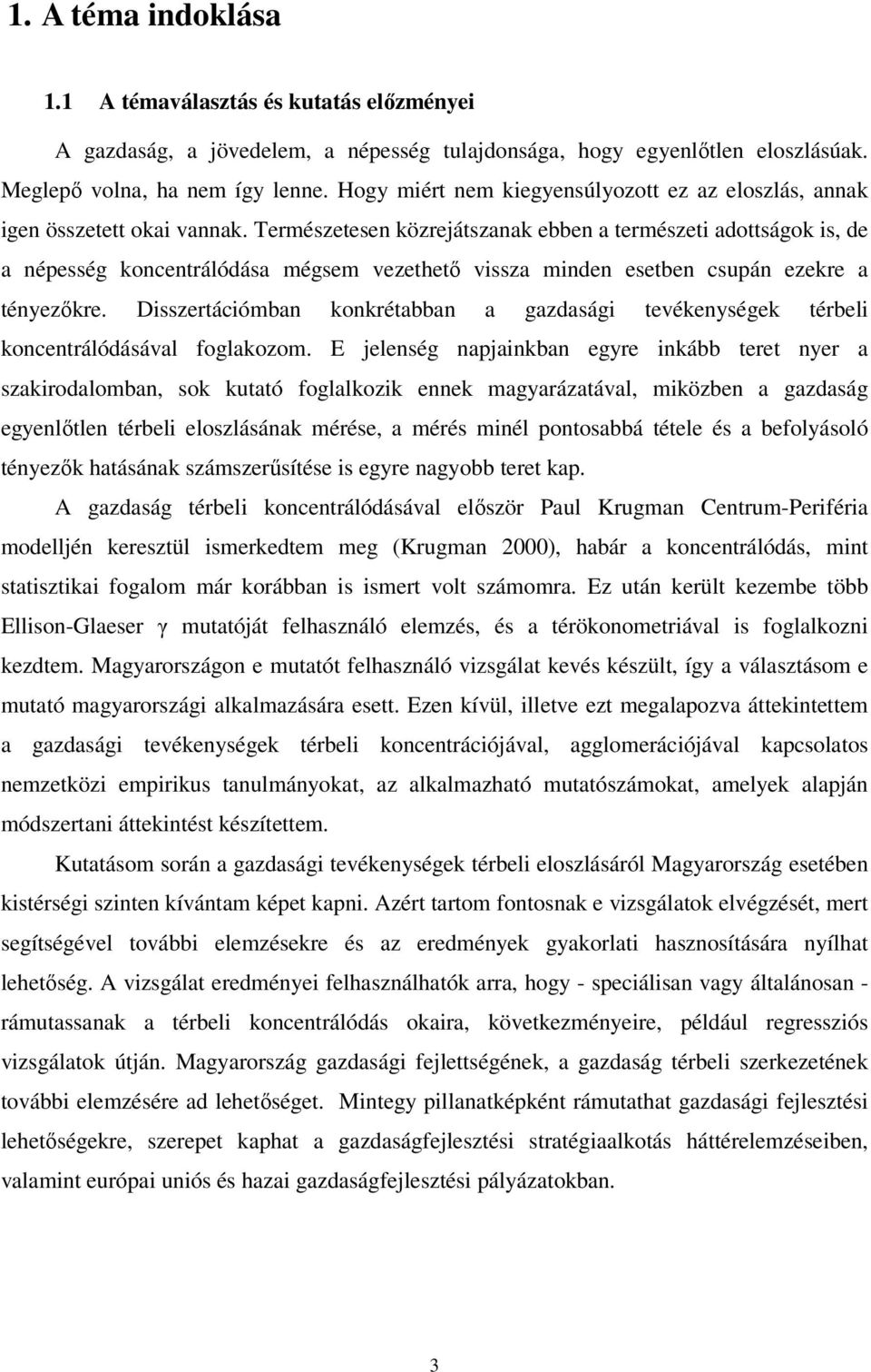 Természetesen közrejátszanak ebben a természeti adottságok is, de a népesség koncentrálódása mégsem vezethetı vissza minden esetben csupán ezekre a tényezıkre.