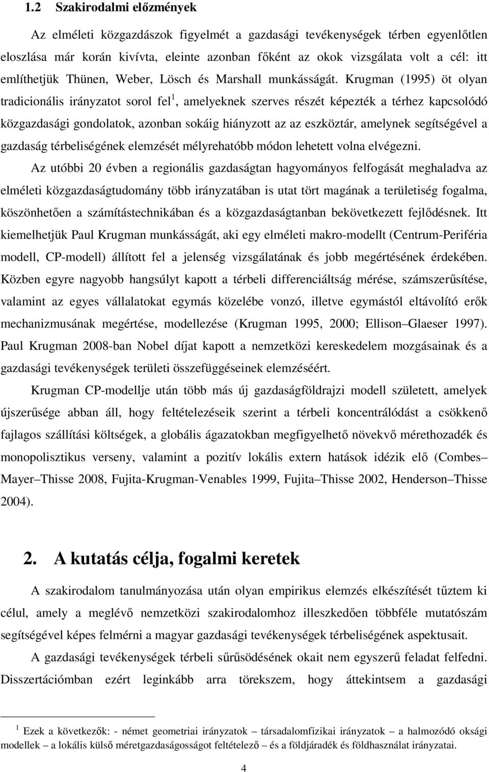 Krugman (1995) öt olyan tradicionális irányzatot sorol fel 1, amelyeknek szerves részét képezték a térhez kapcsolódó közgazdasági gondolatok, azonban sokáig hiányzott az az eszköztár, amelynek